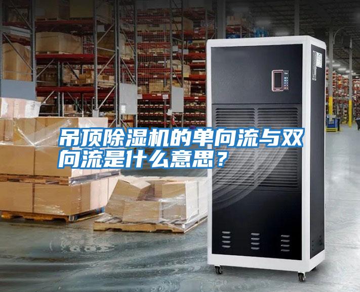 吊頂除濕機(jī)的單向流與雙向流是什么意思？