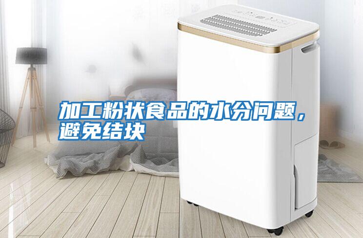 加工粉狀食品的水分問題，避免結塊