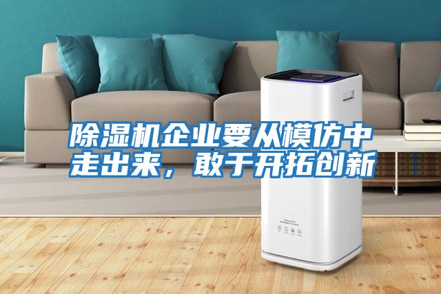除濕機(jī)企業(yè)要從模仿中走出來(lái)，敢于開(kāi)拓創(chuàng)新