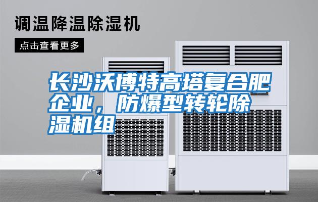 長沙沃博特高塔復(fù)合肥企業(yè)，防爆型轉(zhuǎn)輪除濕機(jī)組