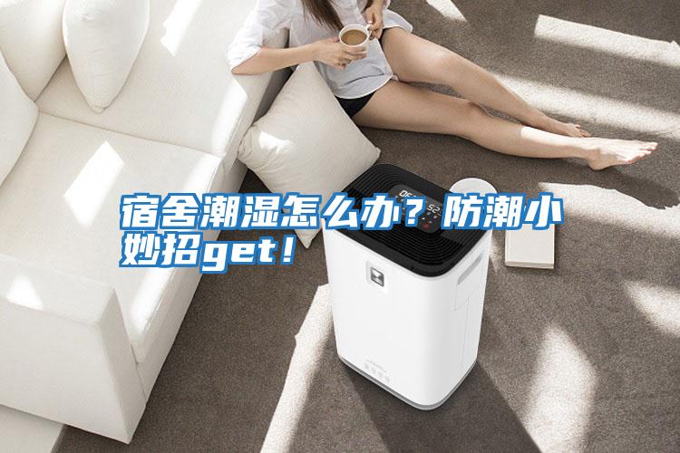 宿舍潮濕怎么辦？防潮小妙招g(shù)et！