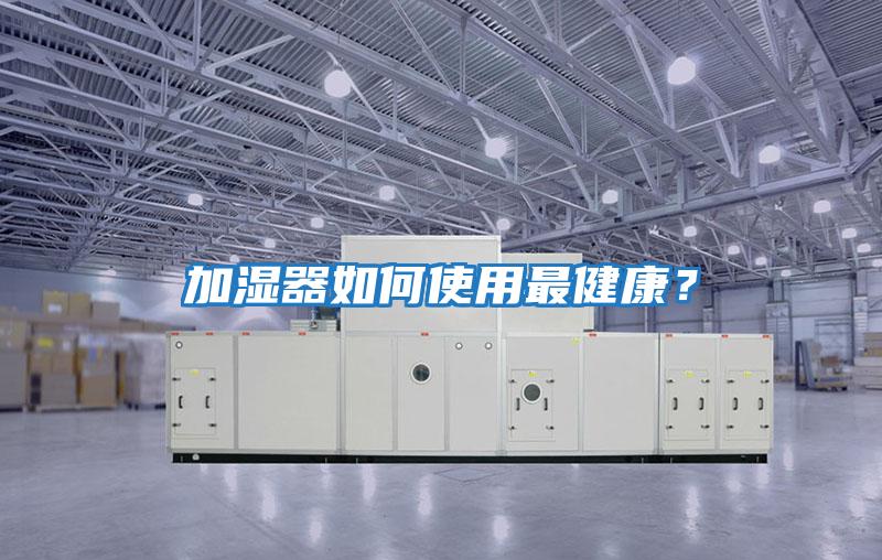 加濕器如何使用最健康？