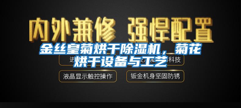 金絲皇菊烘干除濕機，菊花烘干設(shè)備與工藝
