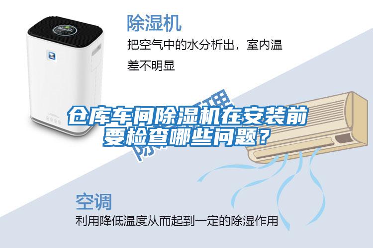 倉(cāng)庫(kù)車間除濕機(jī)在安裝前要檢查哪些問(wèn)題？