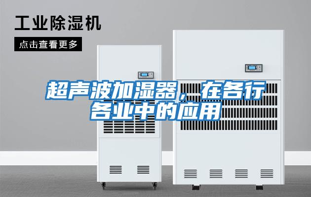 超聲波加濕器，在各行各業(yè)中的應(yīng)用