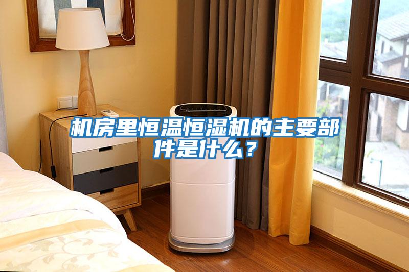 機房里恒溫恒濕機的主要部件是什么？