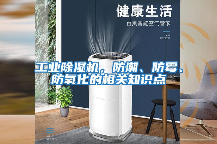 工業(yè)除濕機(jī)，防潮、防霉、防氧化的相關(guān)知識(shí)點(diǎn)