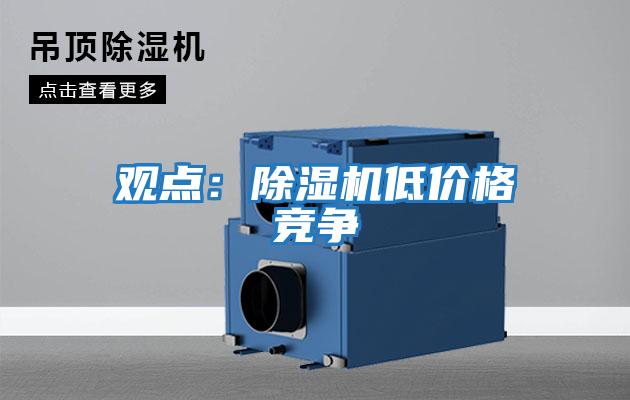 觀點(diǎn)：除濕機(jī)低價(jià)格競(jìng)爭
