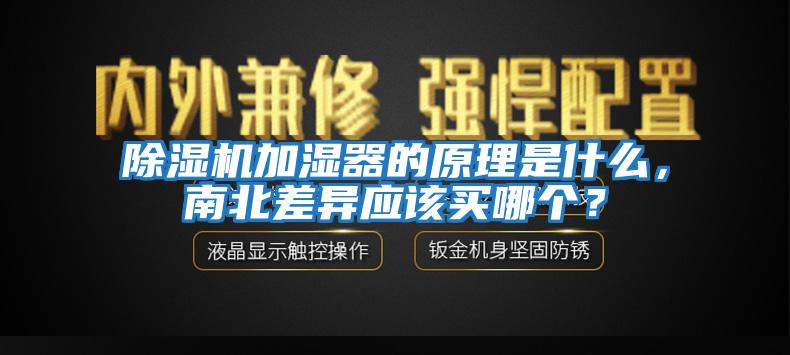 除濕機(jī)加濕器的原理是什么，南北差異應(yīng)該買哪個(gè)？