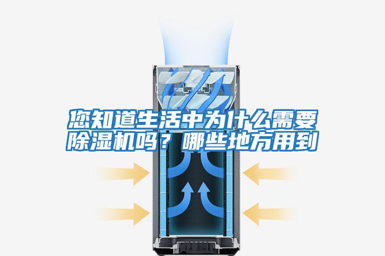 您知道生活中為什么需要除濕機(jī)嗎？哪些地方用到