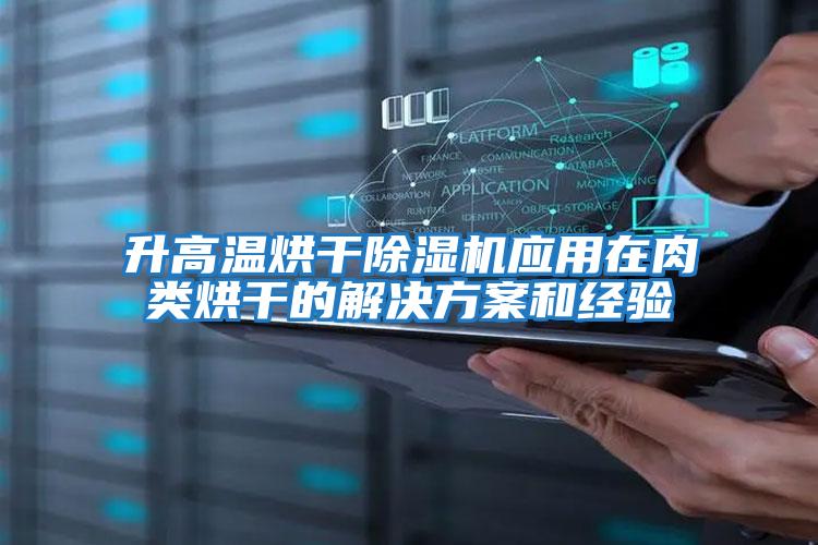 升高溫烘干除濕機應用在肉類烘干的解決方案和經(jīng)驗