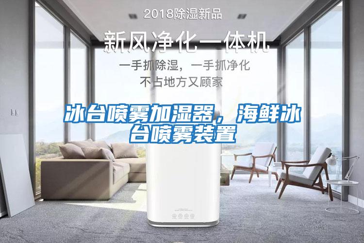 冰臺噴霧加濕器，海鮮冰臺噴霧裝置