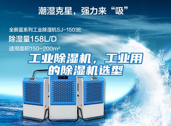 工業(yè)除濕機(jī)，工業(yè)用的除濕機(jī)選型