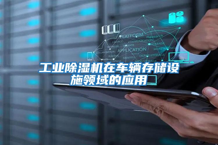 工業(yè)除濕機在車輛存儲設(shè)施領(lǐng)域的應(yīng)用