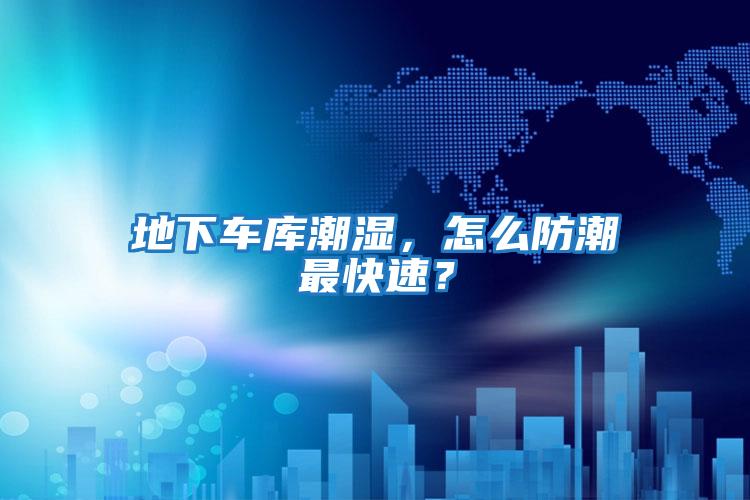 地下車庫潮濕，怎么防潮最快速？