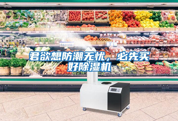 君欲想防潮無憂，必先買好除濕機
