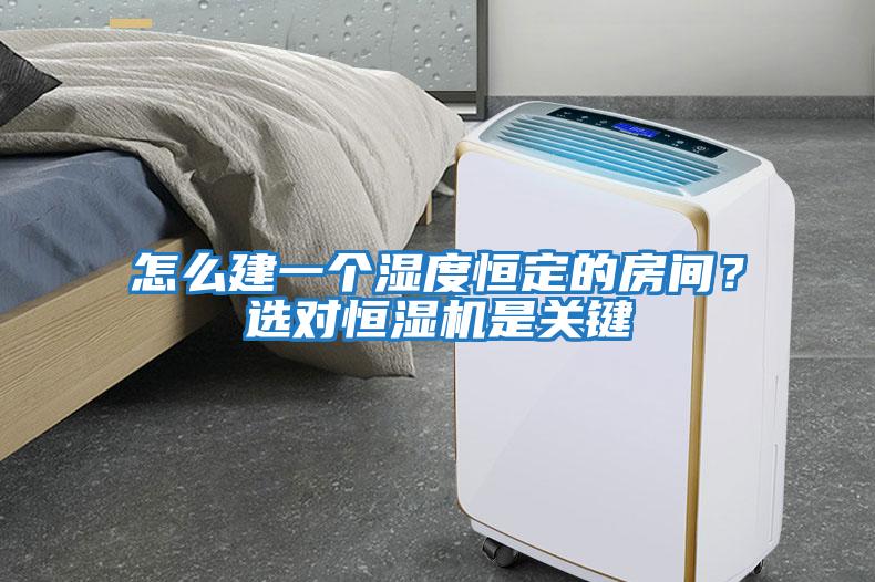 怎么建一個(gè)濕度恒定的房間？選對(duì)恒濕機(jī)是關(guān)鍵