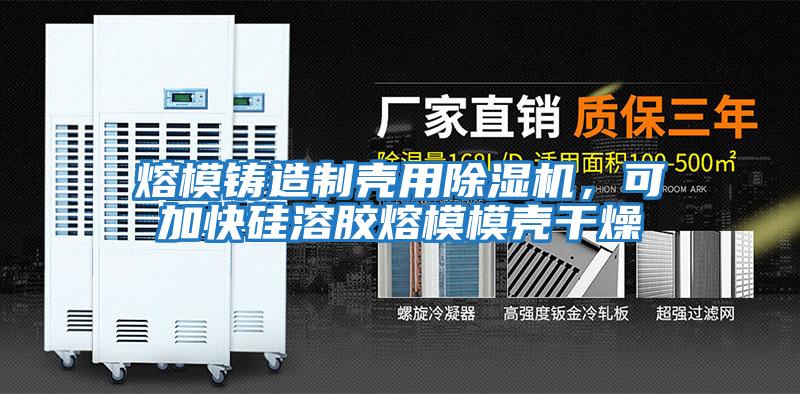 熔模鑄造制殼用除濕機(jī)，可加快硅溶膠熔模模殼干燥