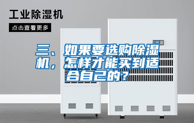 三、如果要選購除濕機(jī)，怎樣才能買到適合自己的？