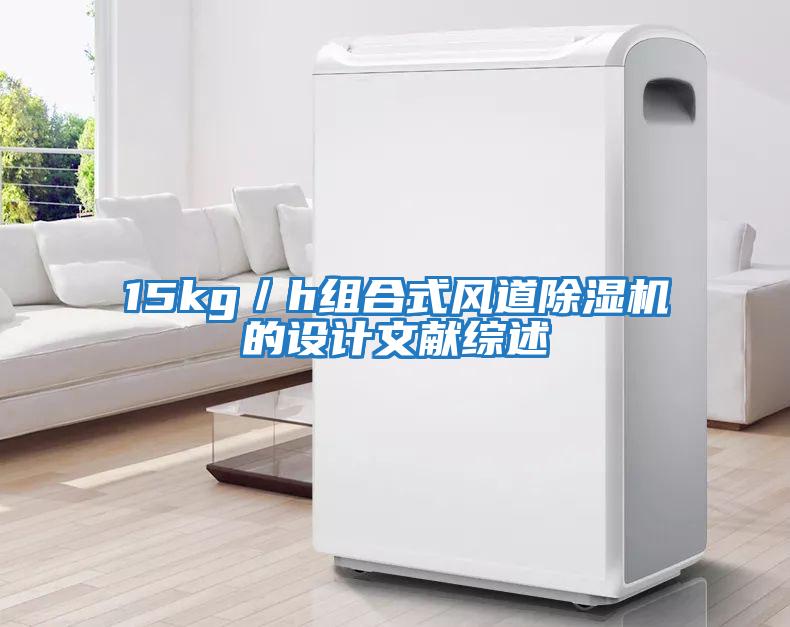 15kg／h組合式風(fēng)道除濕機(jī)的設(shè)計(jì)文獻(xiàn)綜述