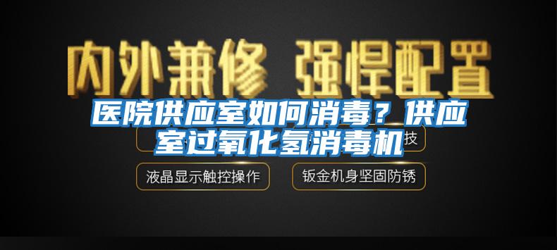 醫院供應室如何消毒？供應室過氧化氫消毒機