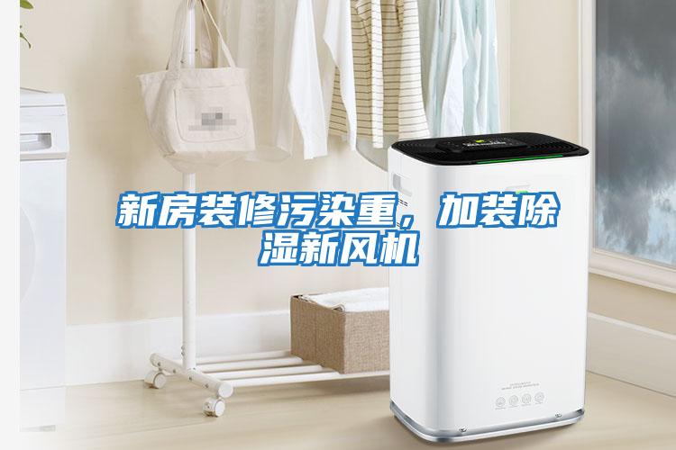 新房裝修污染重，加裝除濕新風機