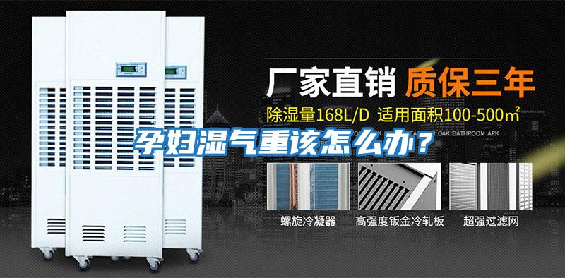 孕婦濕氣重該怎么辦？