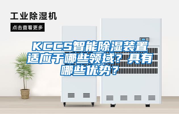 KCCS智能除濕裝置適應(yīng)于哪些領(lǐng)域？具有哪些優(yōu)勢(shì)？