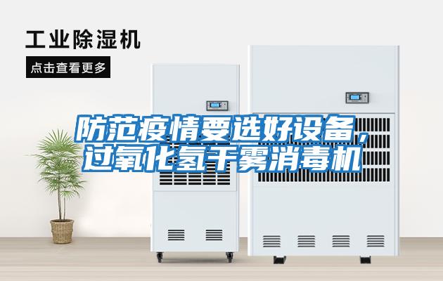 防范疫情要選好設(shè)備，過氧化氫干霧消毒機