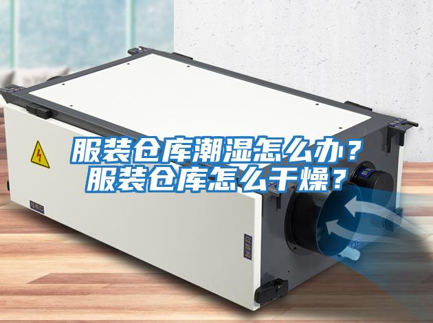 服裝倉庫潮濕怎么辦？服裝倉庫怎么干燥？