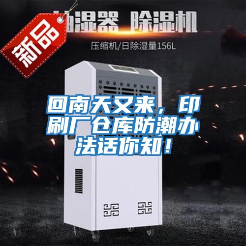 回南天又來，印刷廠倉庫防潮辦法話你知！