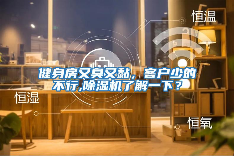 健身房又臭又黏，客戶(hù)少的不行,除濕機(jī)了解一下？