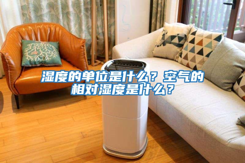 濕度的單位是什么？空氣的相對濕度是什么？