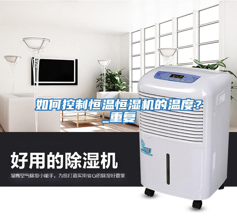 如何控制恒溫恒濕機的溫度？_重復(fù)