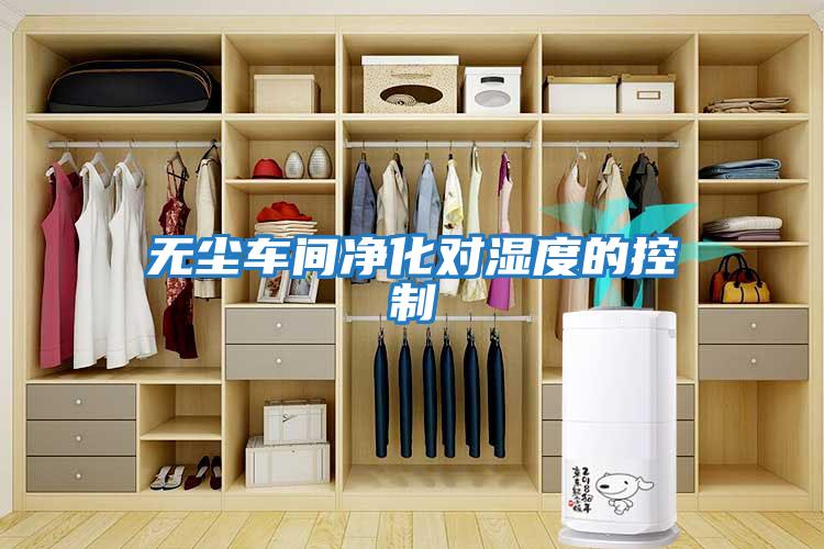 無(wú)塵車(chē)間凈化對(duì)濕度的控制