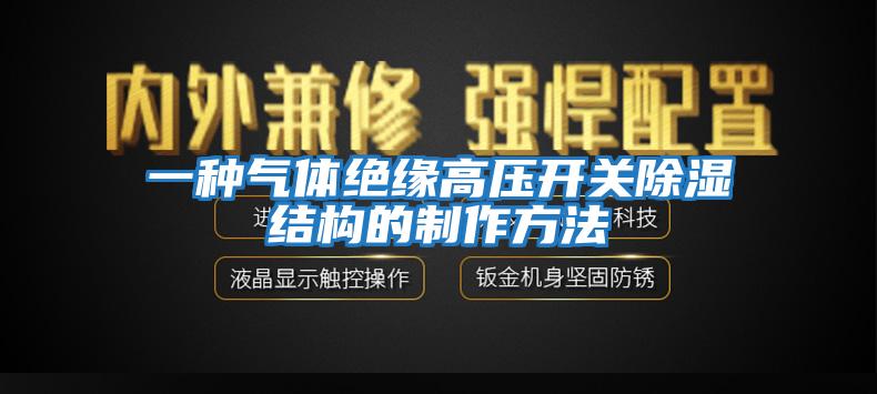 一種氣體絕緣高壓開關除濕結(jié)構(gòu)的制作方法