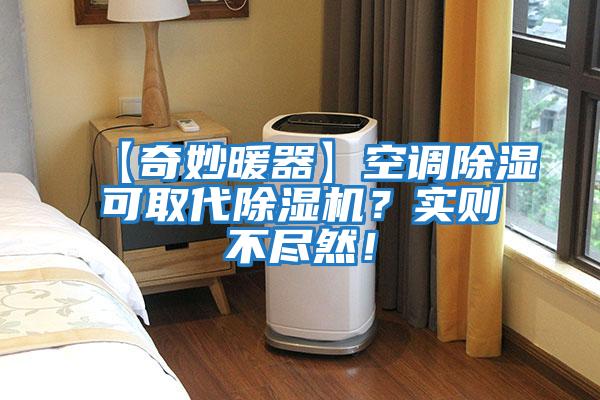 【奇妙暖器】空調(diào)除濕可取代除濕機(jī)？實(shí)則不盡然！