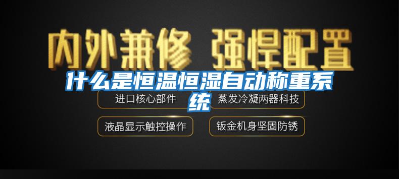 什么是恒溫恒濕自動(dòng)稱(chēng)重系統(tǒng)