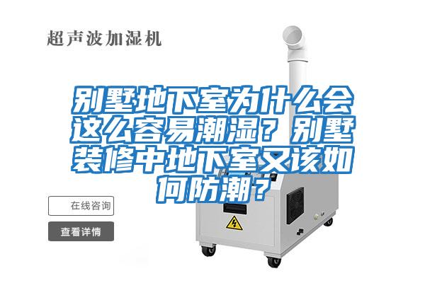 別墅地下室為什么會這么容易潮濕？別墅裝修中地下室又該如何防潮？
