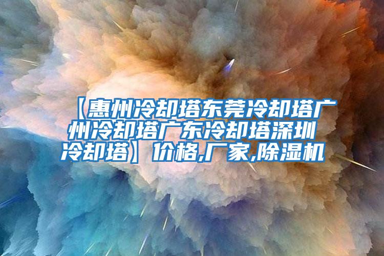 【惠州冷卻塔東莞冷卻塔廣州冷卻塔廣東冷卻塔深圳冷卻塔】價(jià)格,廠家,除濕機(jī)