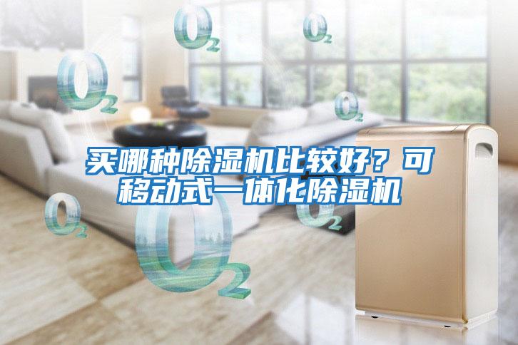 買哪種除濕機(jī)比較好？可移動(dòng)式一體化除濕機(jī)
