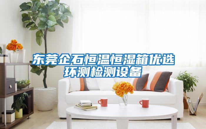 東莞企石恒溫恒濕箱優(yōu)選環(huán)測檢測設(shè)備