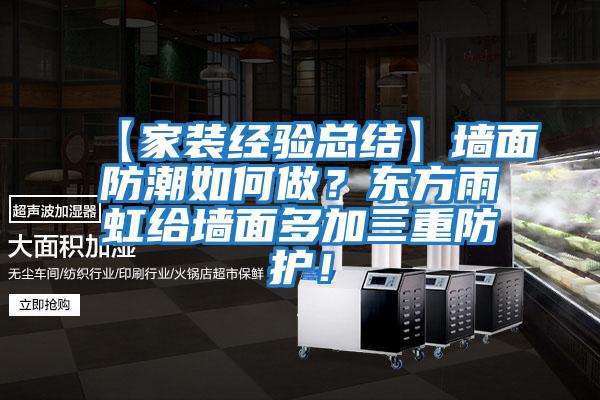 【家裝經(jīng)驗總結(jié)】墻面防潮如何做？東方雨虹給墻面多加三重防護(hù)！