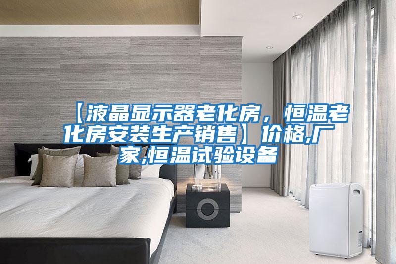 【液晶顯示器老化房，恒溫老化房安裝生產(chǎn)銷售】?jī)r(jià)格,廠家,恒溫試驗(yàn)設(shè)備