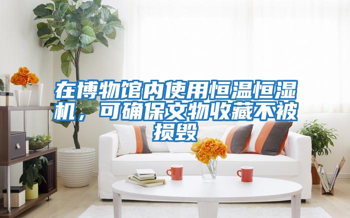 在博物館內(nèi)使用恒溫恒濕機(jī)，可確保文物收藏不被損毀