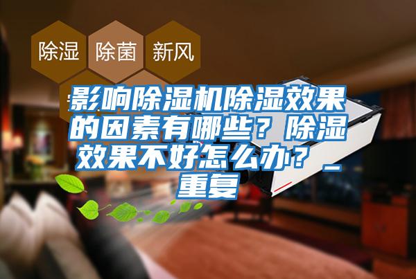影響除濕機除濕效果的因素有哪些？除濕效果不好怎么辦？_重復