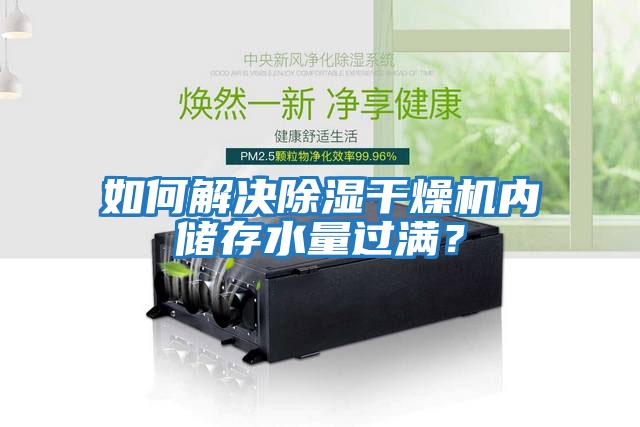如何解決除濕干燥機內(nèi)儲存水量過滿？