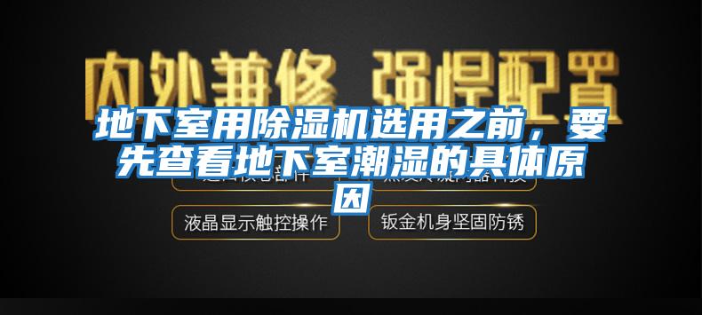 地下室用除濕機選用之前，要先查看地下室潮濕的具體原因