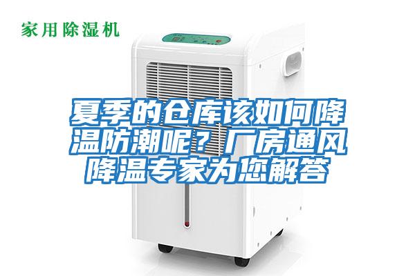 夏季的倉庫該如何降溫防潮呢？廠房通風降溫專家為您解答