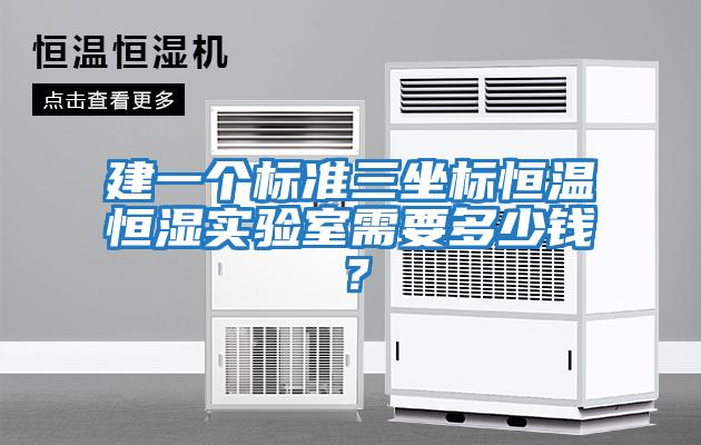 建一個標(biāo)準(zhǔn)三坐標(biāo)恒溫恒濕實(shí)驗室需要多少錢？